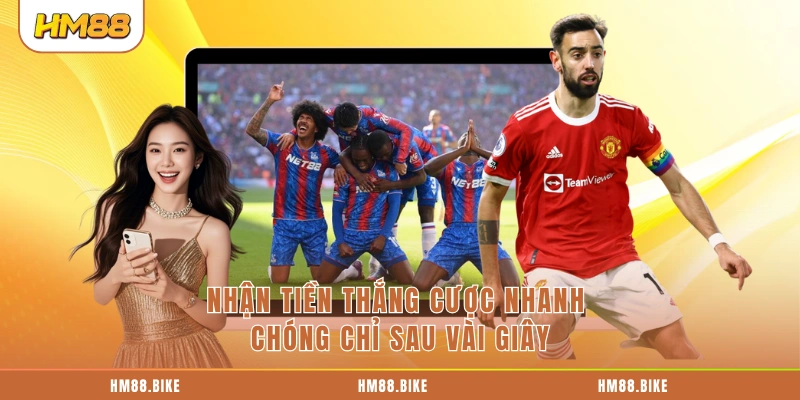 Nhận tiền thắng cược nhanh chóng chỉ sau vài giây 
